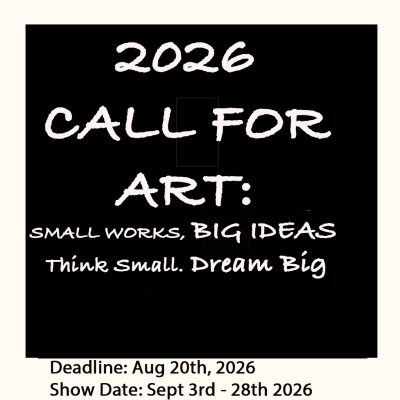 2026 - Call for Art:  Small Works, Big Ideas -Think Small. Dream Big